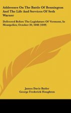 Addresses On The Battle Of Bennington And The Life And Services Of Seth Warner