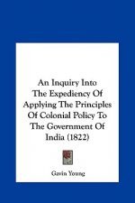 An Inquiry Into The Expediency Of Applying The Principles Of Colonial Policy To The Government Of India (1822)