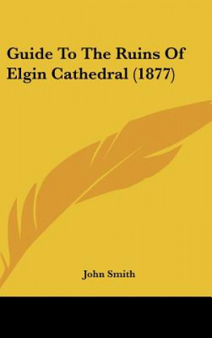 Guide To The Ruins Of Elgin Cathedral (1877)