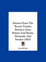 Extracts From The Recent Treaties Between Great Britain And Russia, Denmark, And Sweden (1803)