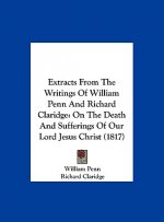 Extracts From The Writings Of William Penn And Richard Claridge