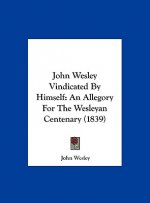 John Wesley Vindicated By Himself