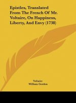 Epistles, Translated From The French Of Mr. Voltaire, On Happiness, Liberty, And Envy (1738)