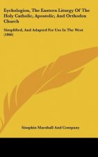 Eychologion, The Eastern Liturgy Of The Holy Catholic, Apostolic, And Orthodox Church