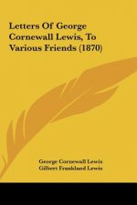 Letters Of George Cornewall Lewis, To Various Friends (1870)