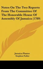 Notes On The Two Reports From The Committee Of The Honorable House Of Assembly Of Jamaica (1789)