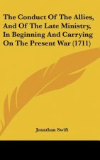 The Conduct Of The Allies, And Of The Late Ministry, In Beginning And Carrying On The Present War (1711)