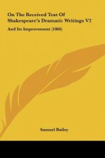 On The Received Text Of Shakespeare's Dramatic Writings V2