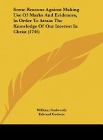 Some Reasons Against Making Use Of Marks And Evidences, In Order To Attain The Knowledge Of Our Interest In Christ (1745)