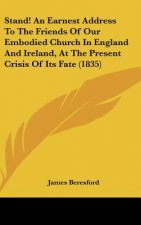 Stand! An Earnest Address To The Friends Of Our Embodied Church In England And Ireland, At The Present Crisis Of Its Fate (1835)
