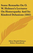 Some Remarks On O. W. Holmes's Lectures On Homeopathy And Its Kindred Delusions (1842)