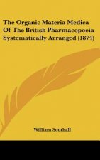 The Organic Materia Medica Of The British Pharmacopoeia Systematically Arranged (1874)
