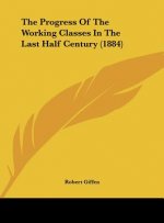 The Progress Of The Working Classes In The Last Half Century (1884)