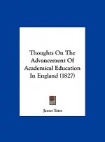 Thoughts On The Advancement Of Academical Education In England (1827)