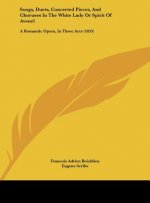Songs, Duets, Concerted Pieces, And Choruses In The White Lady Or Spirit Of Avenel