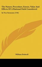 The Nature, Procedure, Extent, Value And Effects Of A Rational Faith Considered