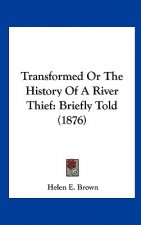 Transformed Or The History Of A River Thief