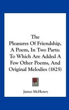 The Pleasures Of Friendship, A Poem, In Two Parts
