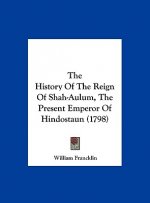 The History Of The Reign Of Shah-Aulum, The Present Emperor Of Hindostaun (1798)
