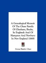 A Genealogical Memoir Of The Chase Family Of Chesham, Bucks, In England