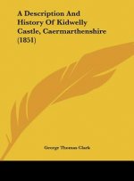 A Description And History Of Kidwelly Castle, Caermarthenshire (1851)