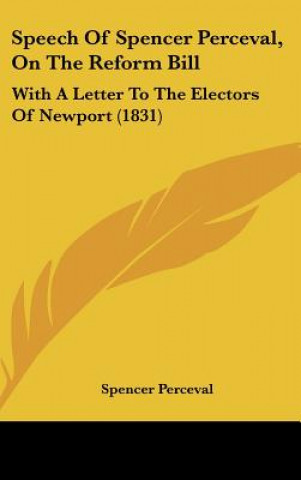 Speech Of Spencer Perceval, On The Reform Bill