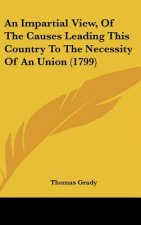 An Impartial View, Of The Causes Leading This Country To The Necessity Of An Union (1799)