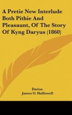 A Pretie New Interlude Both Pithie And Pleasaunt, Of The Story Of Kyng Daryus (1860)