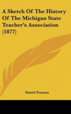 A Sketch Of The History Of The Michigan State Teacher's Association (1877)