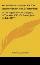 An Authentic Account Of The Imprisonment And Martyrdom