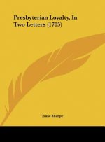 Presbyterian Loyalty, In Two Letters (1705)