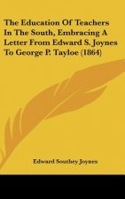 The Education Of Teachers In The South, Embracing A Letter From Edward S. Joynes To George P. Tayloe (1864)