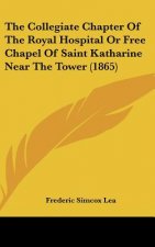 The Collegiate Chapter Of The Royal Hospital Or Free Chapel Of Saint Katharine Near The Tower (1865)