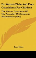 Dr. Watts's Plain And Easy Catechisms For Children