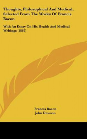 Thoughts, Philosophical And Medical, Selected From The Works Of Francis Bacon