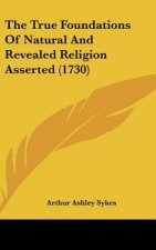 The True Foundations Of Natural And Revealed Religion Asserted (1730)