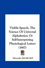 Visible Speech, The Science Of Universal Alphabetics