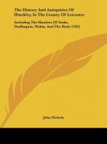 The History And Antiquities Of Hinckley, In The County Of Leicester