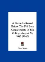 A Poem, Delivered Before The Phi Beta Kappa Society In Yale College, August 20, 1845 (1846)