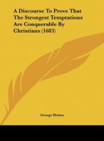 A Discourse To Prove That The Strongest Temptations Are Conquerable By Christians (1683)