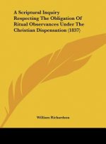 A Scriptural Inquiry Respecting The Obligation Of Ritual Observances Under The Christian Dispensation (1837)