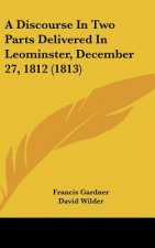 A Discourse In Two Parts Delivered In Leominster, December 27, 1812 (1813)