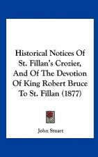 Historical Notices Of St. Fillan's Crozier, And Of The Devotion Of King Robert Bruce To St. Fillan (1877)