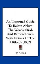 An Illustrated Guide To Bolton Abbey, The Woods, Strid, And Barden Tower