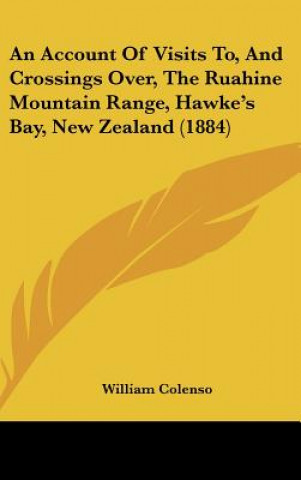 An Account Of Visits To, And Crossings Over, The Ruahine Mountain Range, Hawke's Bay, New Zealand (1884)