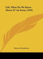 Life, What Do We Know About It? An Essay (1876)