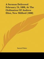 A Sermon Delivered February 24, 1808, At The Ordination Of Andrew Eliot, New Milford (1808)
