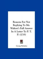 Reasons For Not Replying To Mr. Walton's Full Answer In A Letter To P. T. P. (1735)