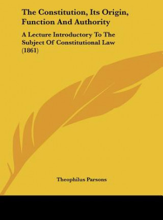 The Constitution, Its Origin, Function And Authority