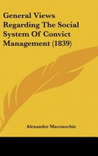 General Views Regarding The Social System Of Convict Management (1839)